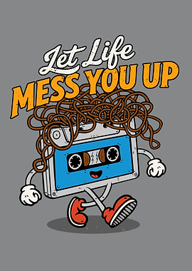 Let life mess you up