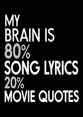 My Brain is 80% Song Lyrics 20% Movie Quotes