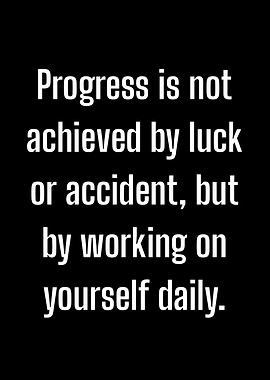 Progress is not achieved by luck or accident