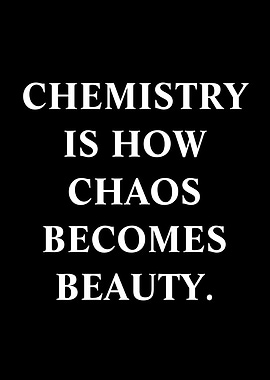 Chemistry is how chaos becomes beauty quote
