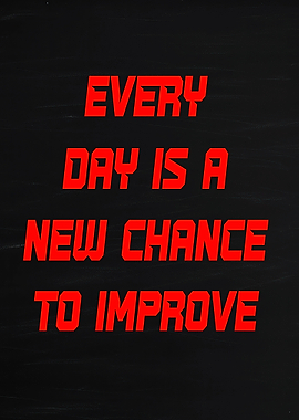 Every Day Is A New Chance To Improve