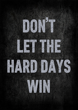 Don't Let The Hard Days Win