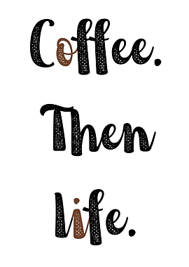 Coffee. Then Life.