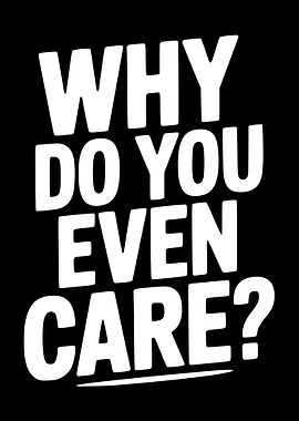 Why Do You Even Care?