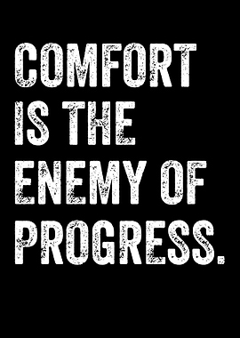 Comfort is the enemy of progress quote