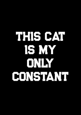 This Cat Is My Only Constant Text Art