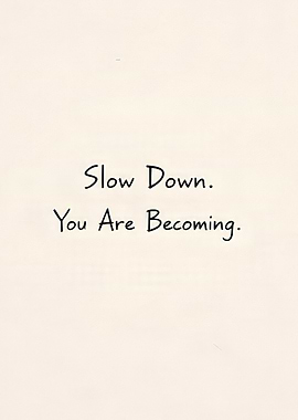 Slow Down You Are Becoming