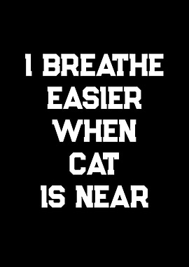 I Breathe Easier When Cat Is Near Text Art