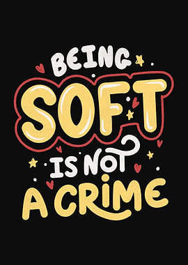 Being Soft Is Not a Crime