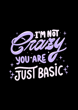 I'm Not Crazy You Are Just Basic