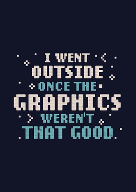 I Went Outside Once The Graphics Weren't That Good