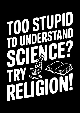 Too Stupid to Understand Science Try Religion