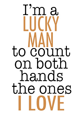 I'm a lucky man to count on both hands the ones I love