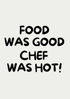 Food Was Good Chef Was Hot, kitchen humor quote