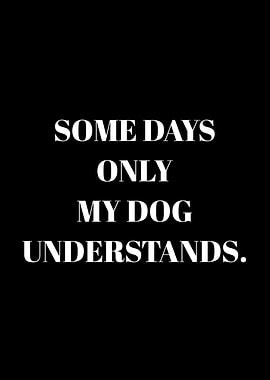 Some Days Only My Dog Understands