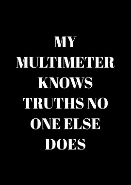 My Multimeter Knows Truths No One Else Does