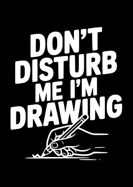 Don't Disturb Me I'm Drawing