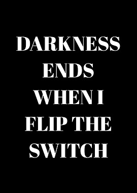 Darkness Ends When I Flip The Switch