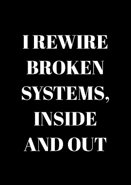 I Rewire Broken Systems, Inside and Out