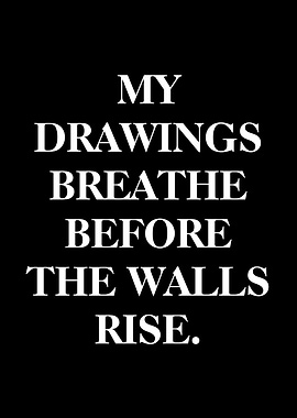 My Drawings Breathe Before The Walls Rise