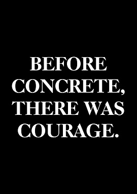 Before Concrete, There Was Courage