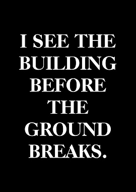I See The Building Before The Ground Breaks