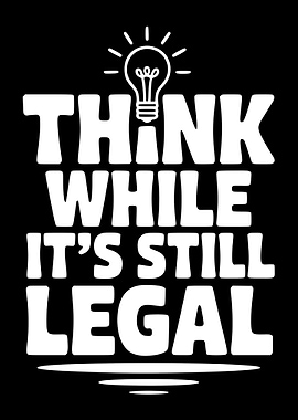 Think While It's Still Legal