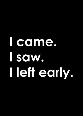 I came I saw I left early