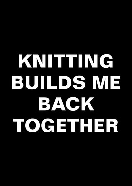 Knitting Builds Me Back Together Text Art