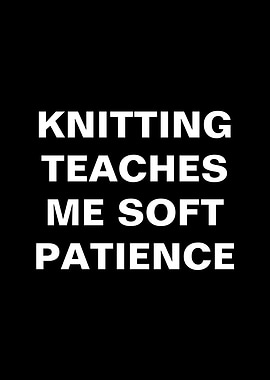 Knitting Teaches Me Soft Patience Text Art