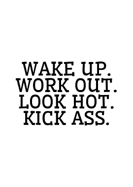 Wake Up Work Out Look Hot Kick Ass