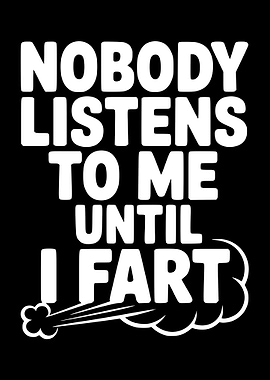 Nobody Listens To Me Until I Fart