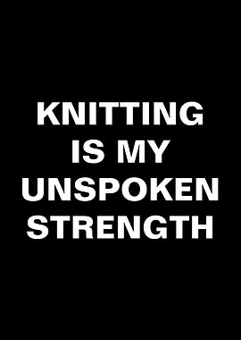 Knitting is My Unspoken Strength
