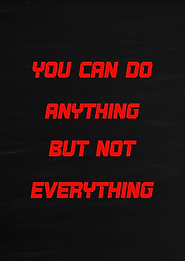 You Can Do Anything But Not Everything