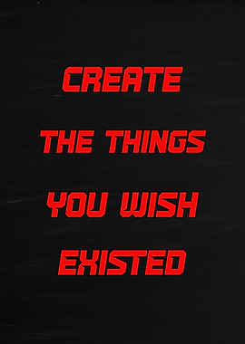Create the things you wish existed quote