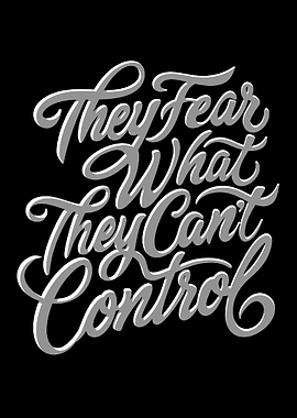They Fear What They Can't Control