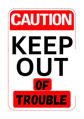 Caution Keep Out Of Trouble Sign