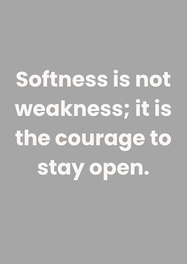 Softness is not weakness quote