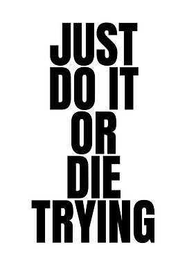 Just Do It Or Die Trying