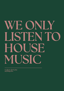 We Only Listen To House Music Poster