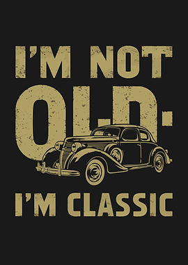 I'm Not Old, I'm Classic Car