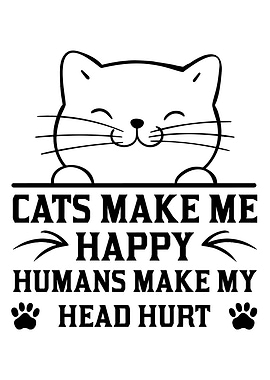 Cats Make Me Happy Humans Make My Head Hurt