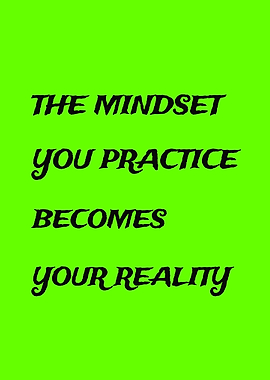 The Mindset You Practice Becomes Your Reality