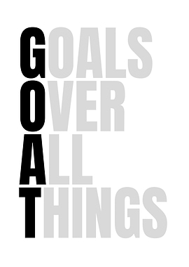 GOAT Goals Over All Things