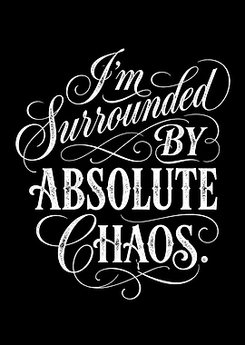 I'm Surrounded By Absolute Chaos Quote