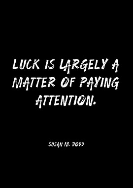 Luck is a Matter of Paying Attention Quote