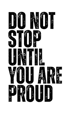 Do Not Stop Until You Are Proud