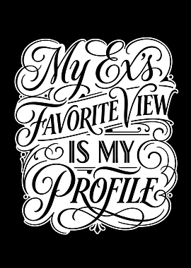 My Ex's Favorite View Is My Profile Text Art