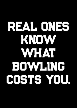 Real Ones Know What Bowling Costs You Text Art