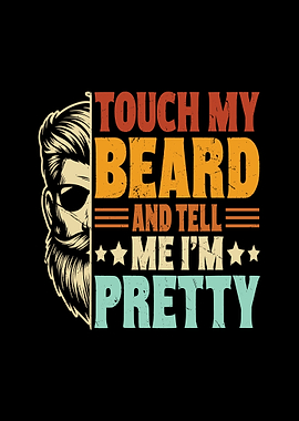 Touch My Beard And Tell Me I'm Pretty